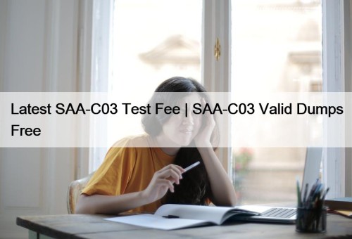 Latest SAA-C03 Test Fee | SAA-C03 Valid Dumps ...