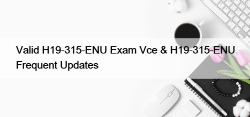 Valid H19-315-ENU Exam Vce & H19-315-ENU Frequent Updates