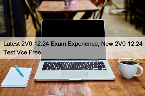 Latest 2V0-12.24 Exam Experience, New 2V0-12.24 Test Vce ...